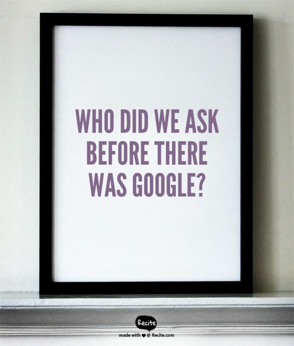 Who did we ask before Google